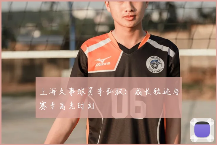 上海久事球员李弘权:成长轨迹与赛季高光时刻