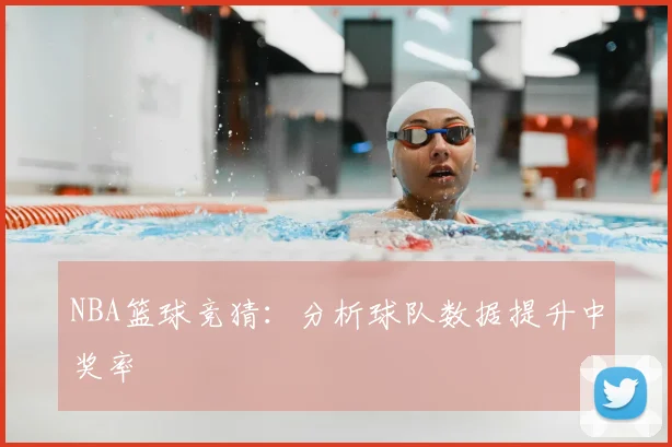 NBA篮球竞猜:分析球队数据提升中奖率